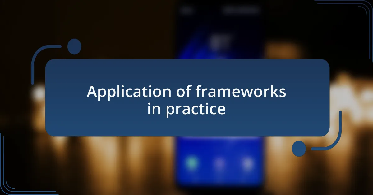 Application of frameworks in practice