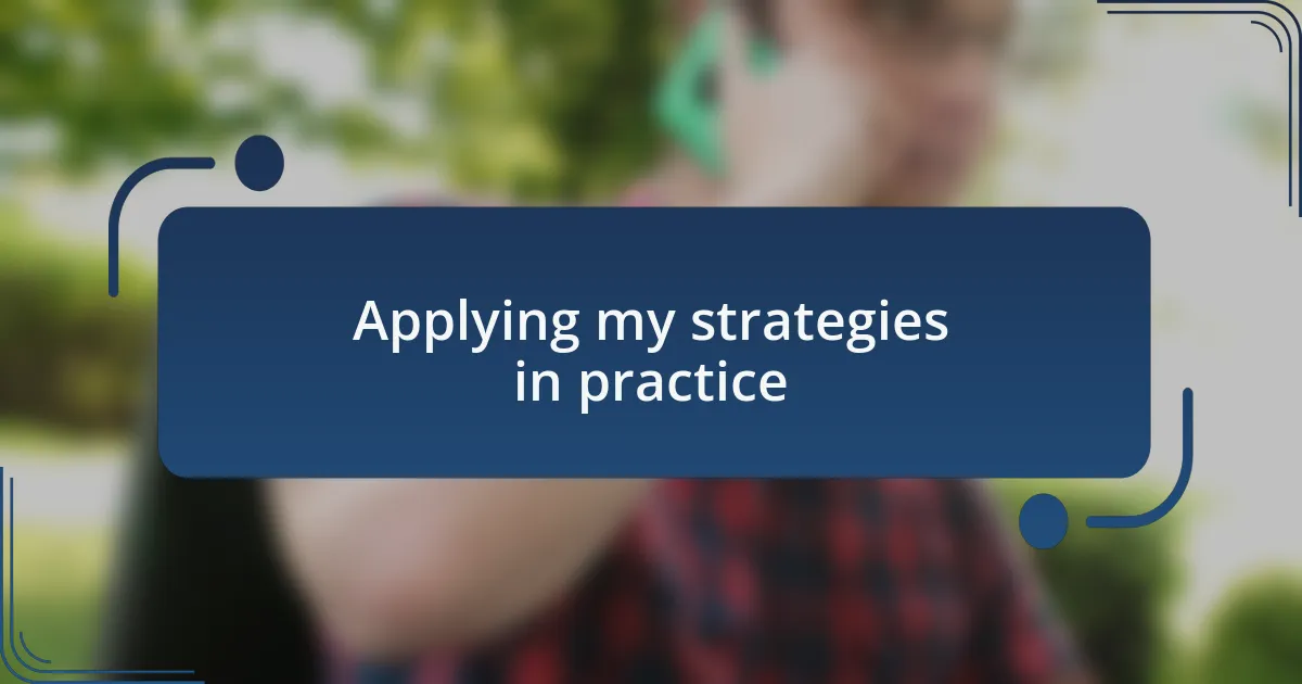Applying my strategies in practice