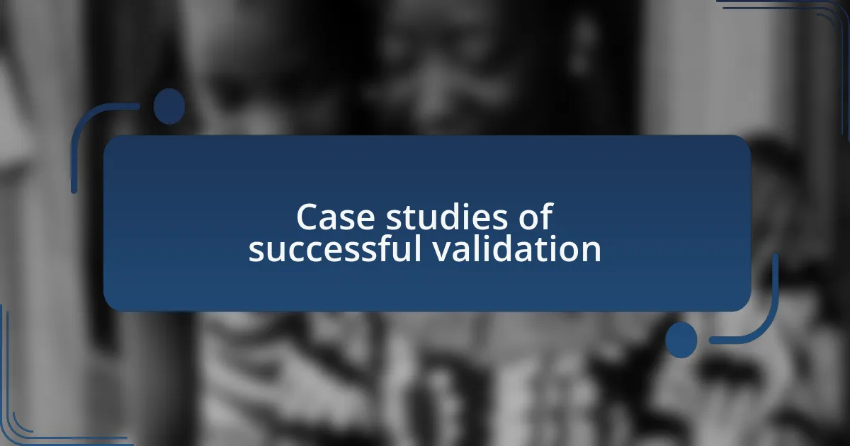 Case studies of successful validation