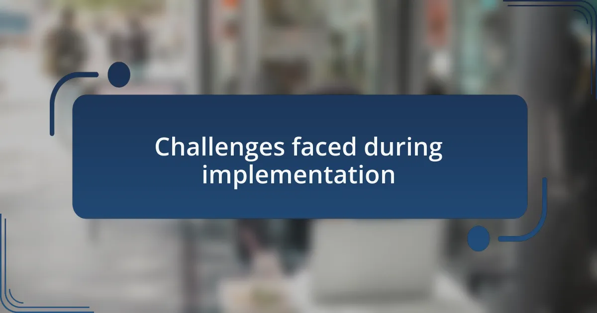 Challenges faced during implementation
