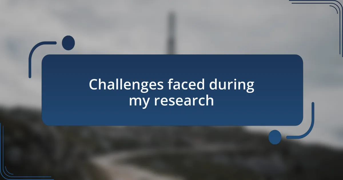 Challenges faced during my research