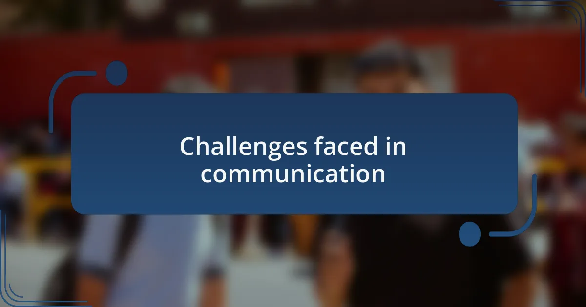 Challenges faced in communication