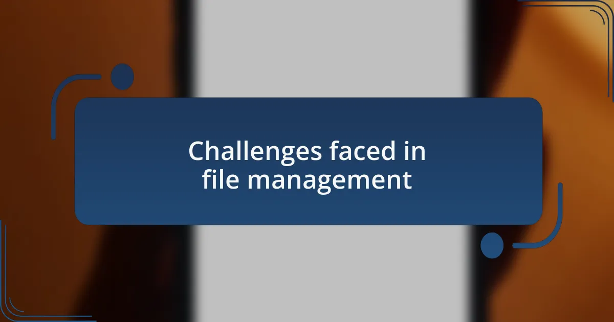 Challenges faced in file management