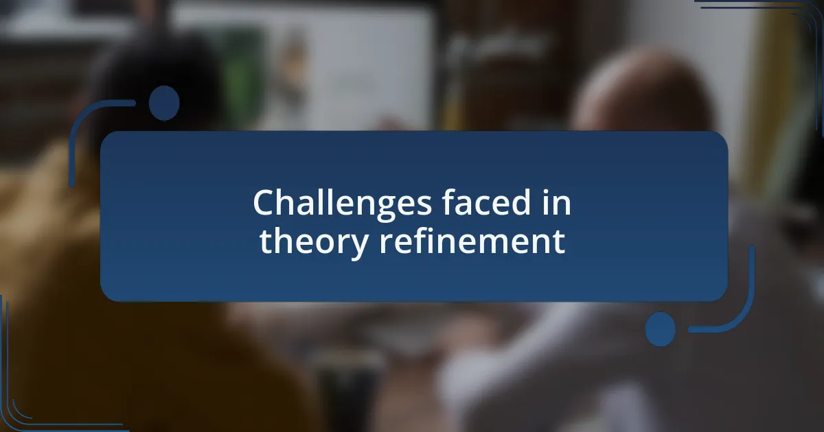 Challenges faced in theory refinement
