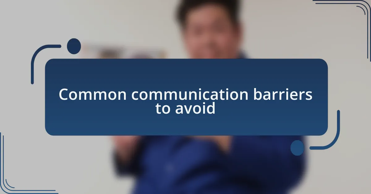 Common communication barriers to avoid