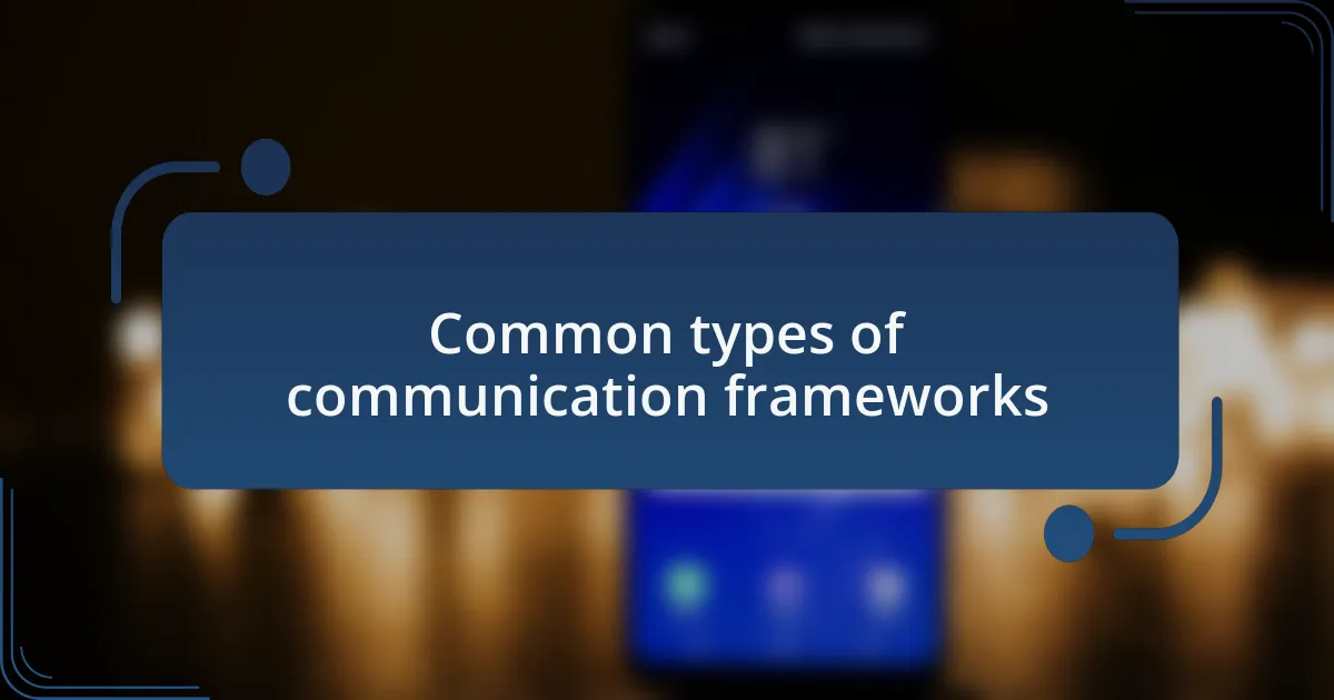 Common types of communication frameworks