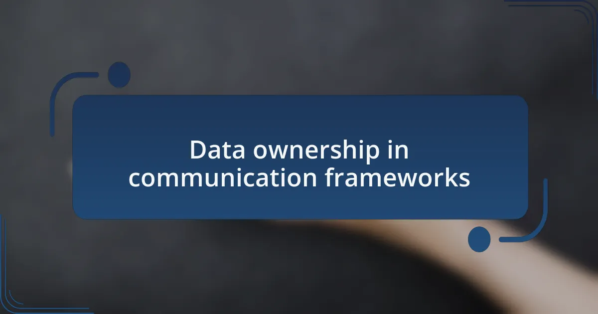 Data ownership in communication frameworks