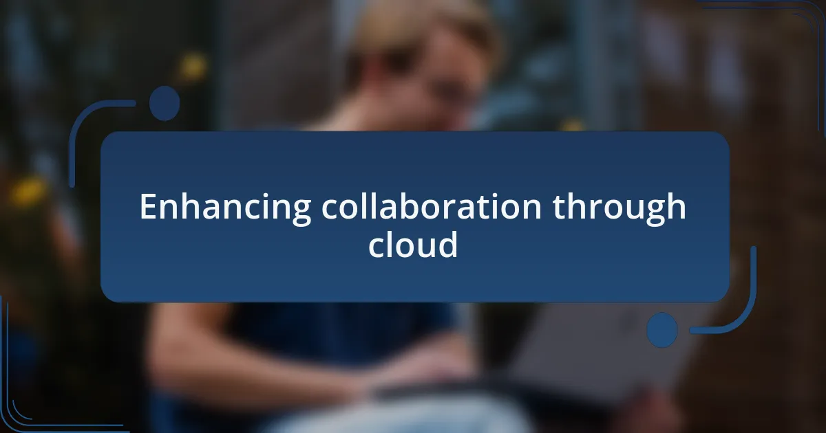 Enhancing collaboration through cloud