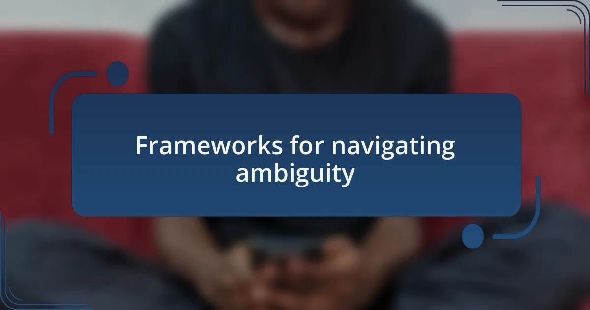 Frameworks for navigating ambiguity