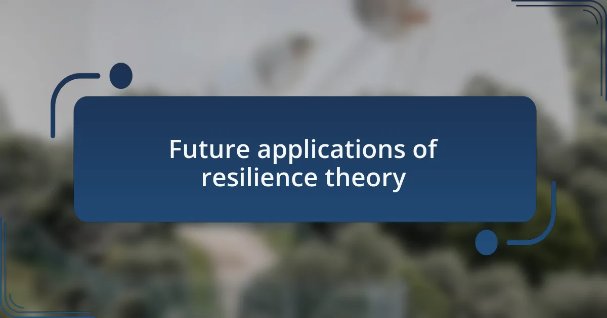 Future applications of resilience theory