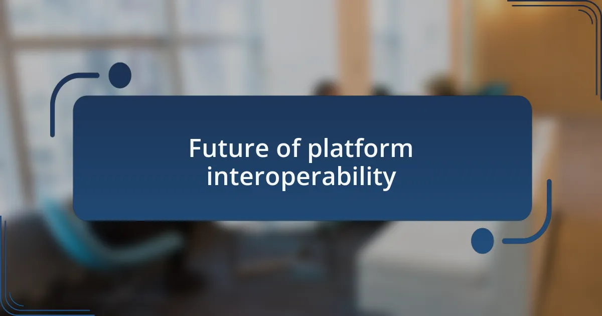 Future of platform interoperability