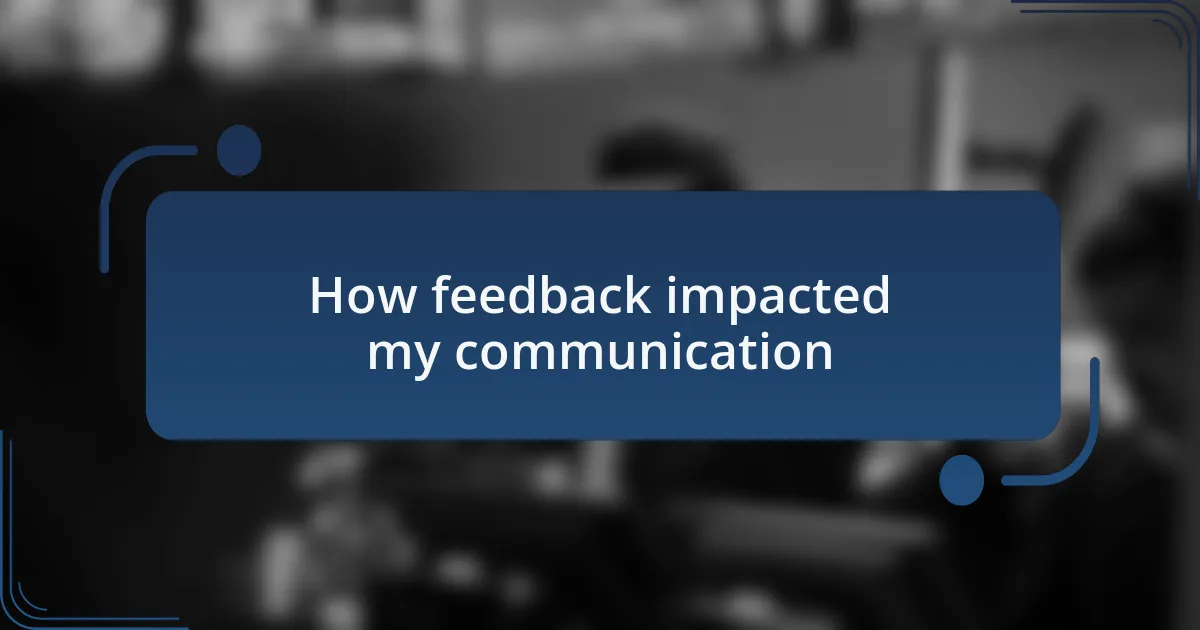 How feedback impacted my communication