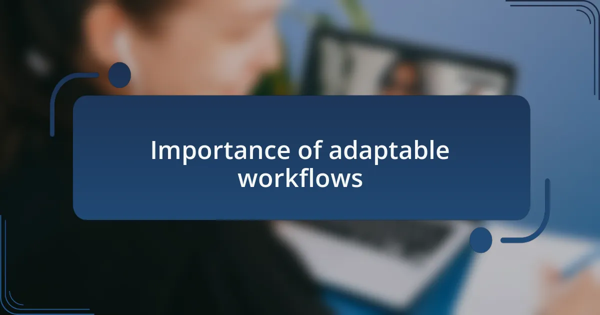 Importance of adaptable workflows