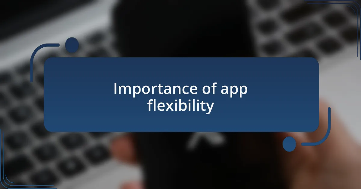 Importance of app flexibility