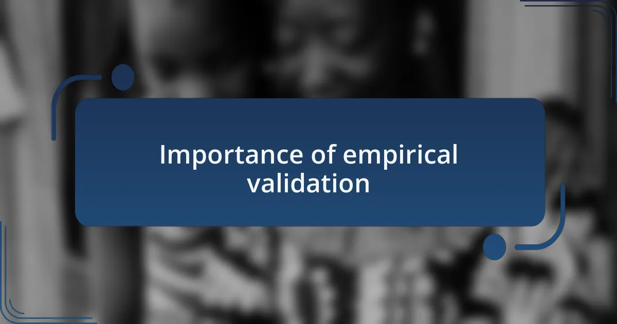 Importance of empirical validation