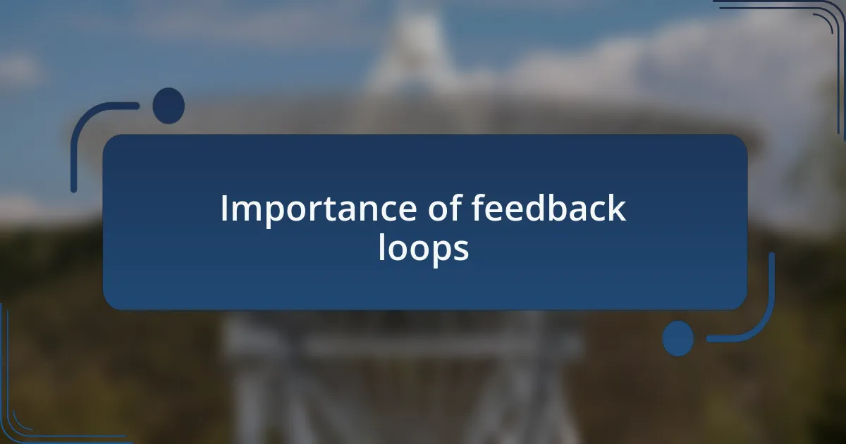 Importance of feedback loops