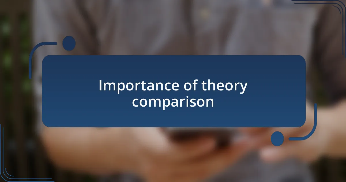 Importance of theory comparison