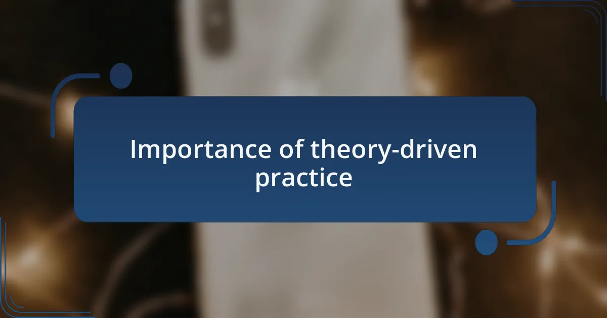Importance of theory-driven practice