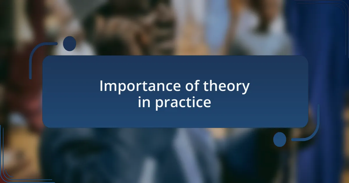 Importance of theory in practice
