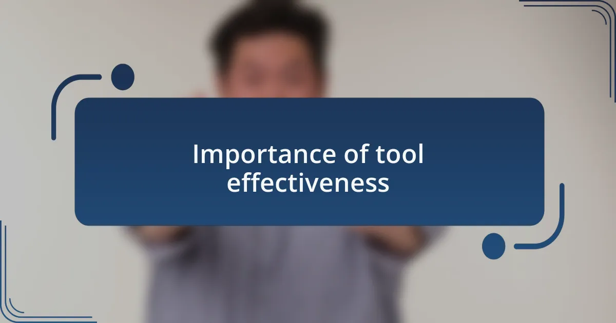 Importance of tool effectiveness