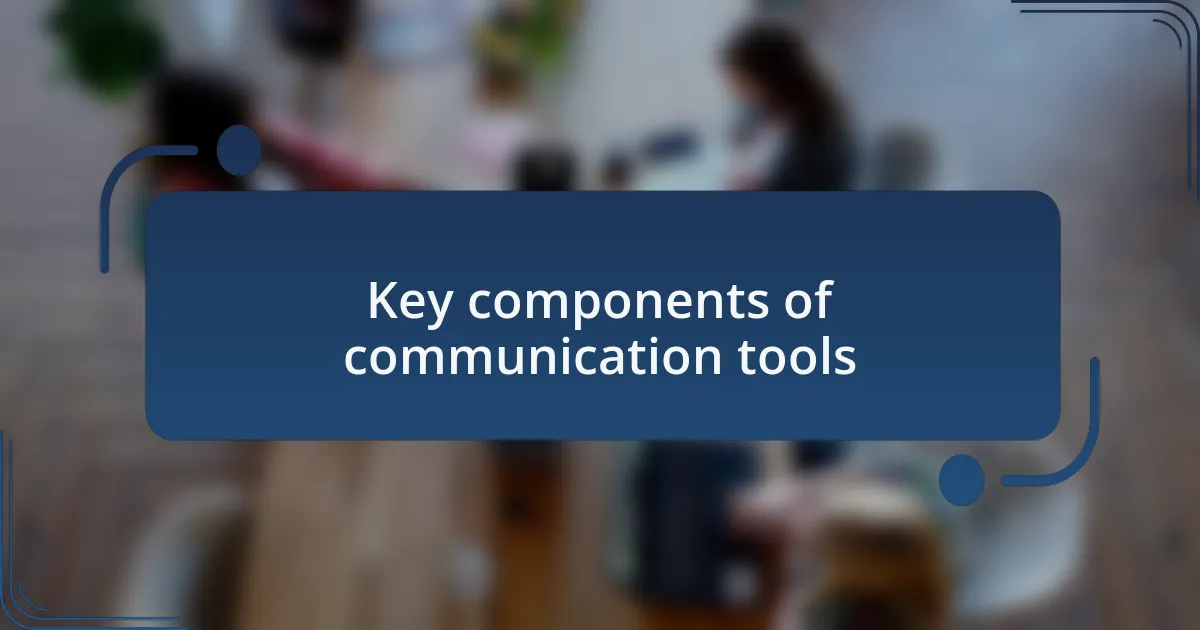 Key components of communication tools