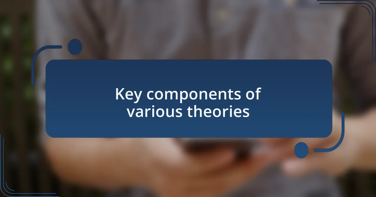 Key components of various theories