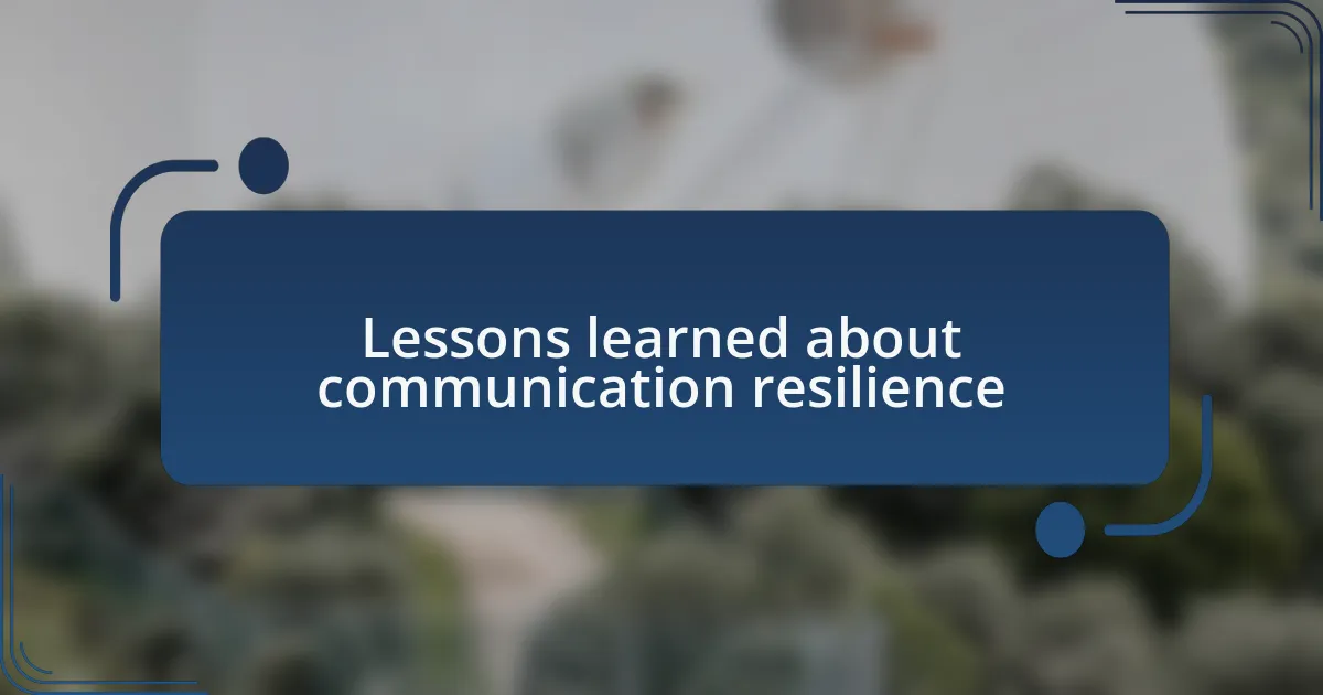 Lessons learned about communication resilience