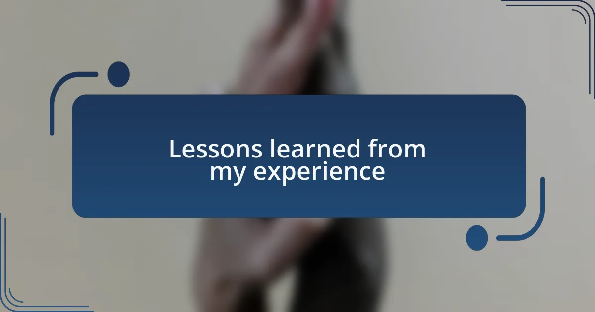 Lessons learned from my experience