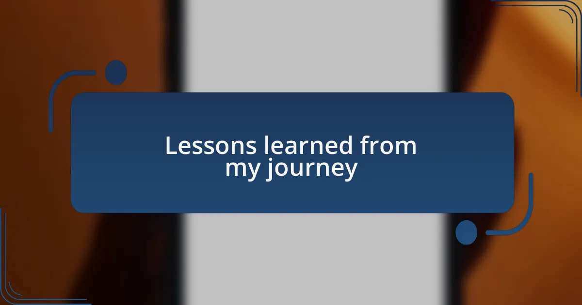 Lessons learned from my journey