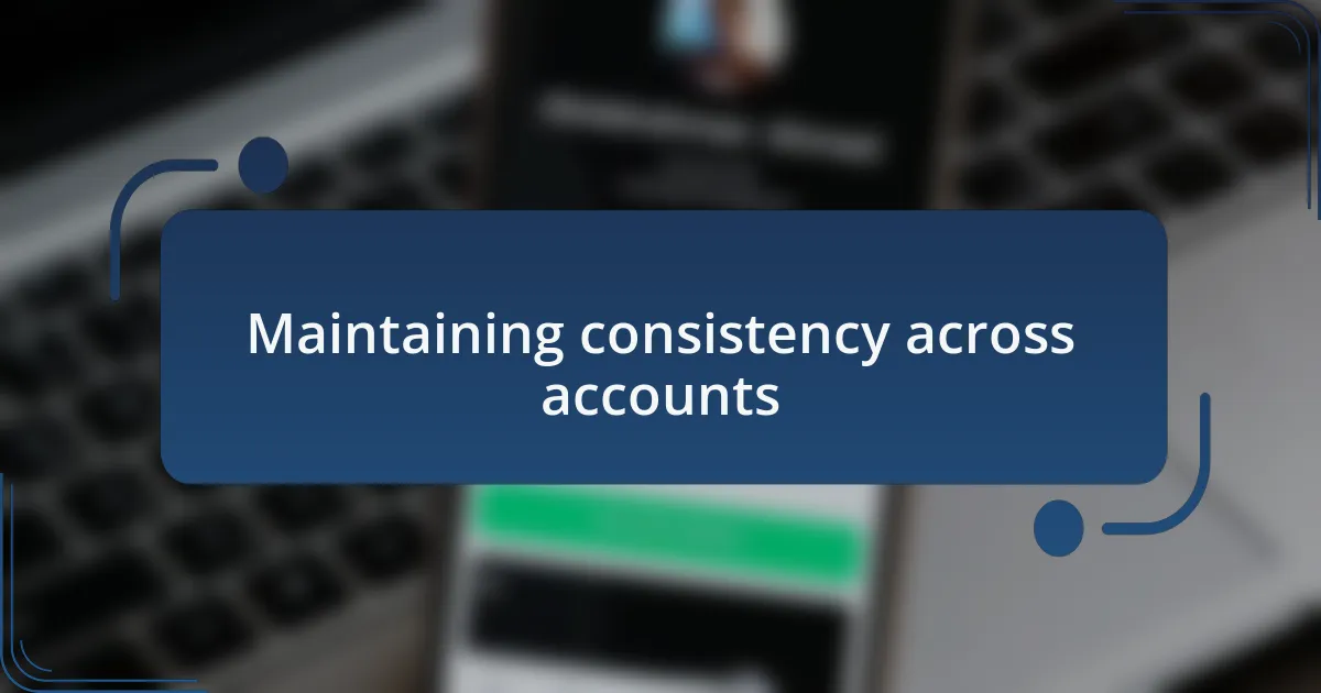 Maintaining consistency across accounts