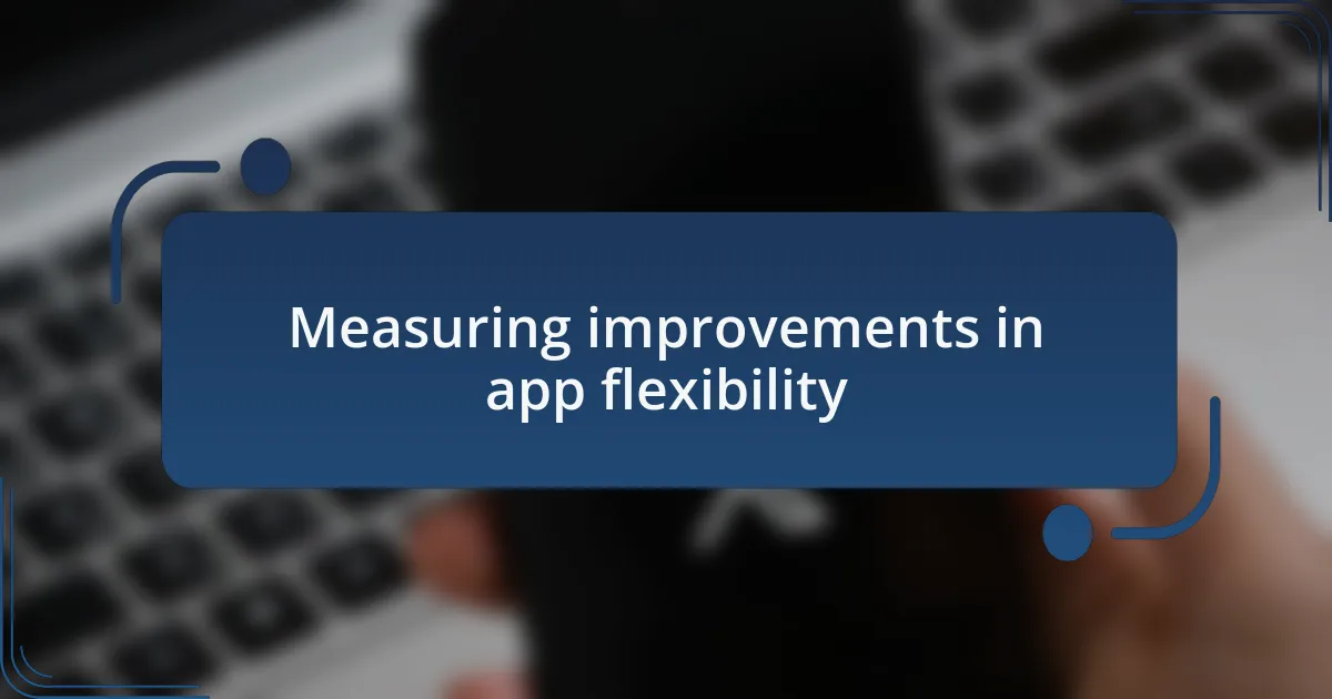 Measuring improvements in app flexibility