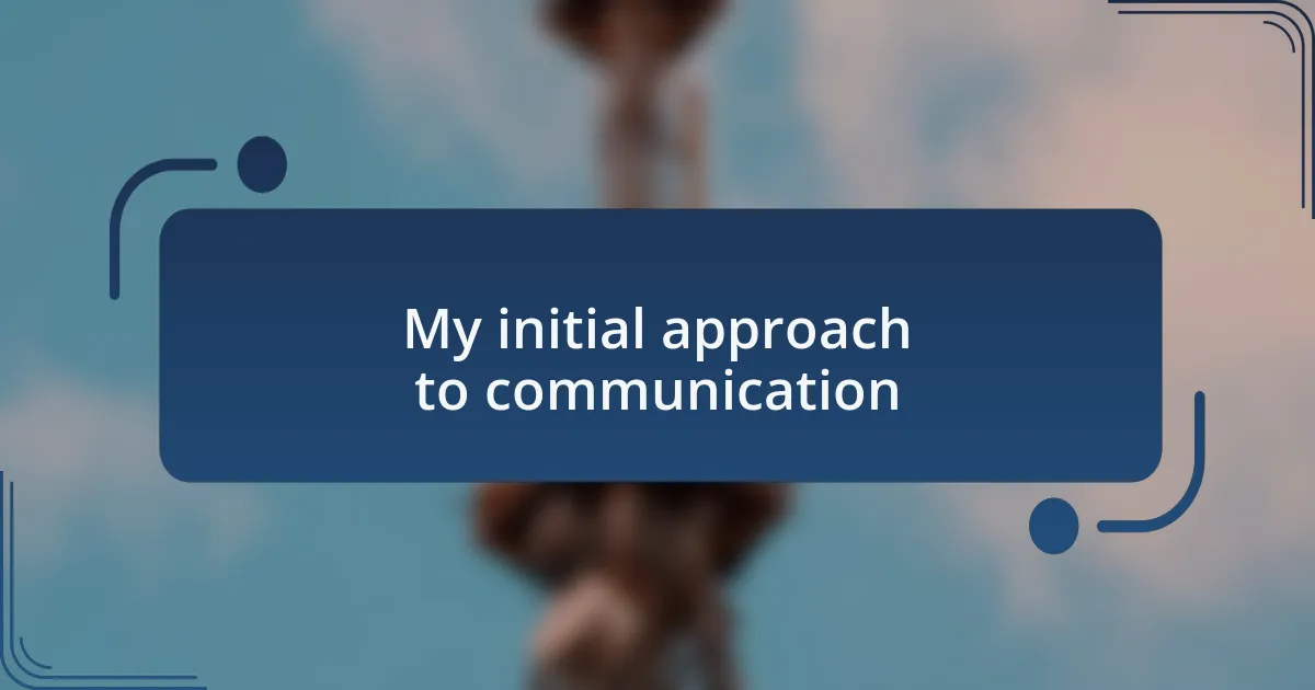 My initial approach to communication