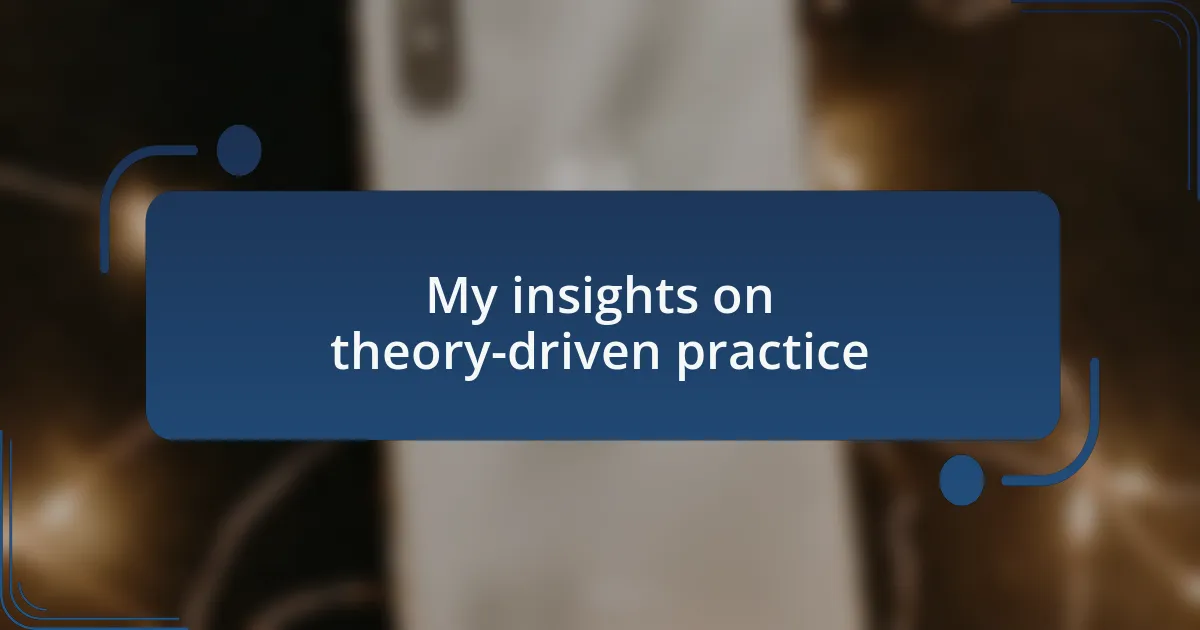My insights on theory-driven practice