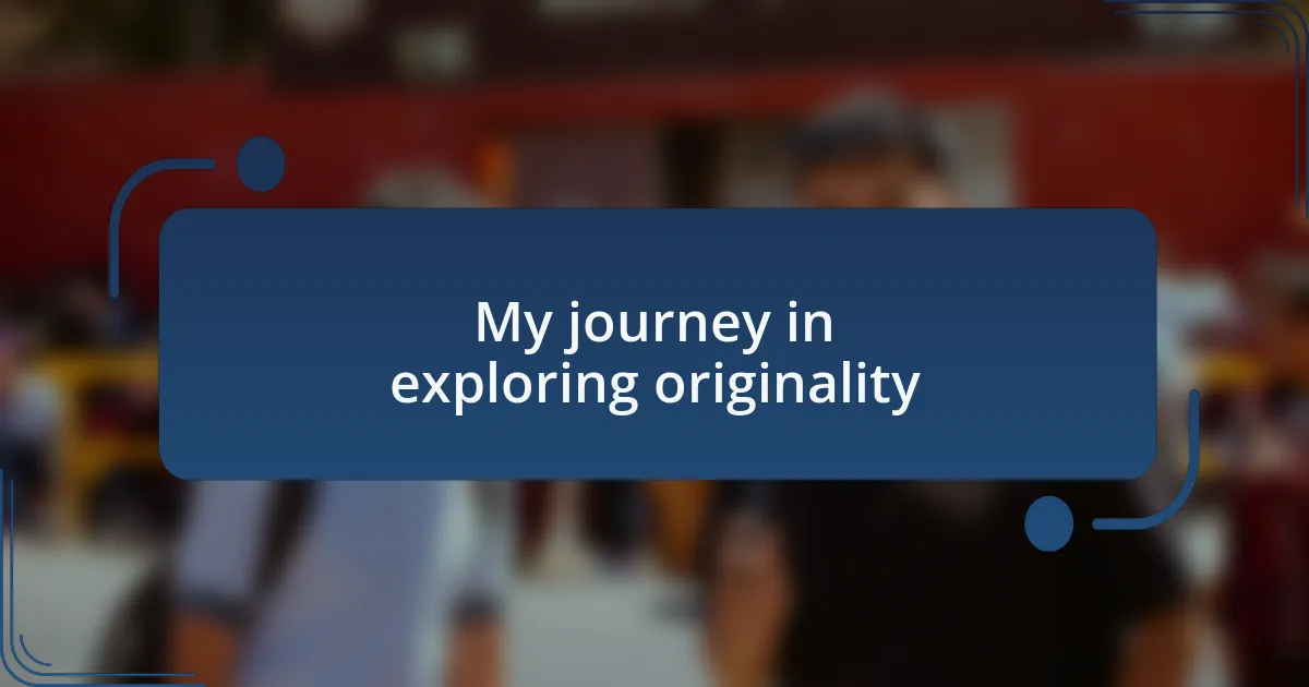 My journey in exploring originality