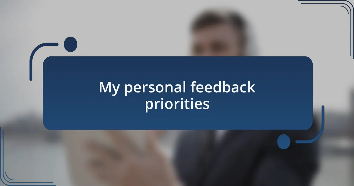 My personal feedback priorities