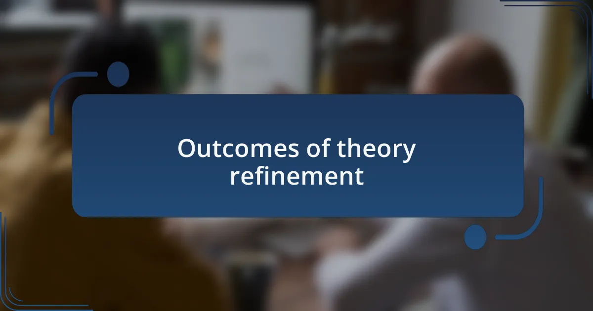 Outcomes of theory refinement