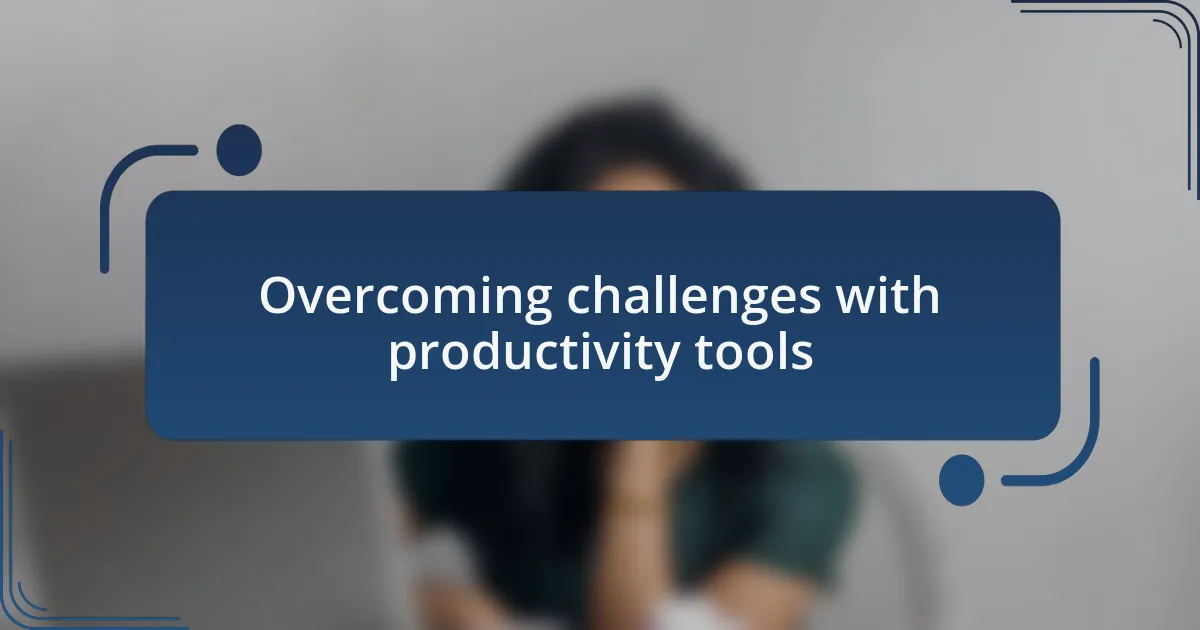 Overcoming challenges with productivity tools