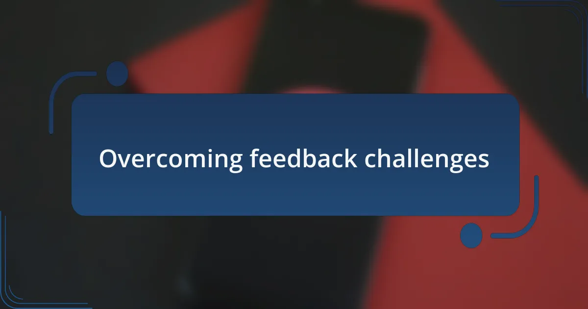 Overcoming feedback challenges