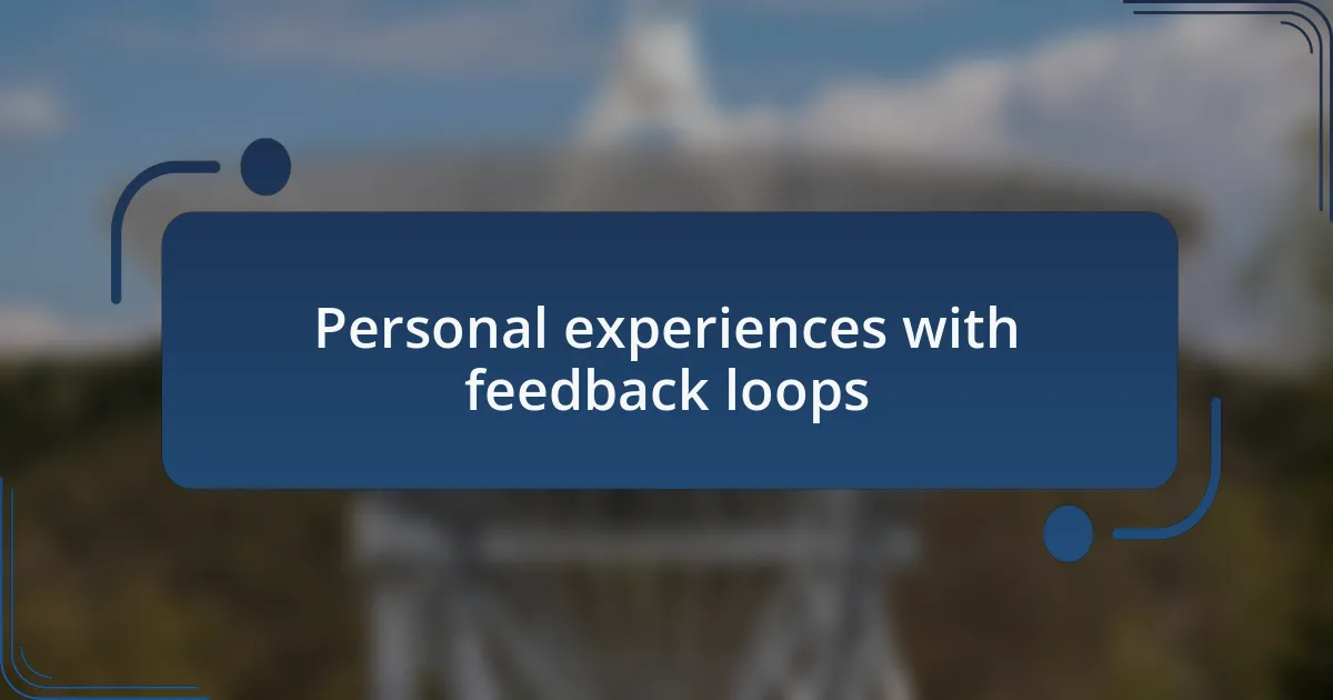 Personal experiences with feedback loops