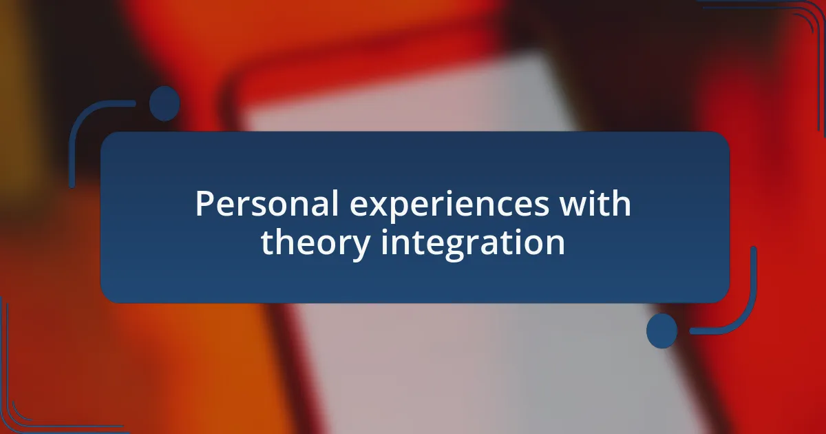 Personal experiences with theory integration
