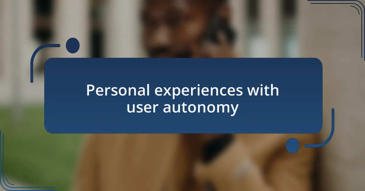 Personal experiences with user autonomy
