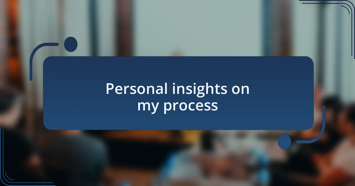 Personal insights on my process