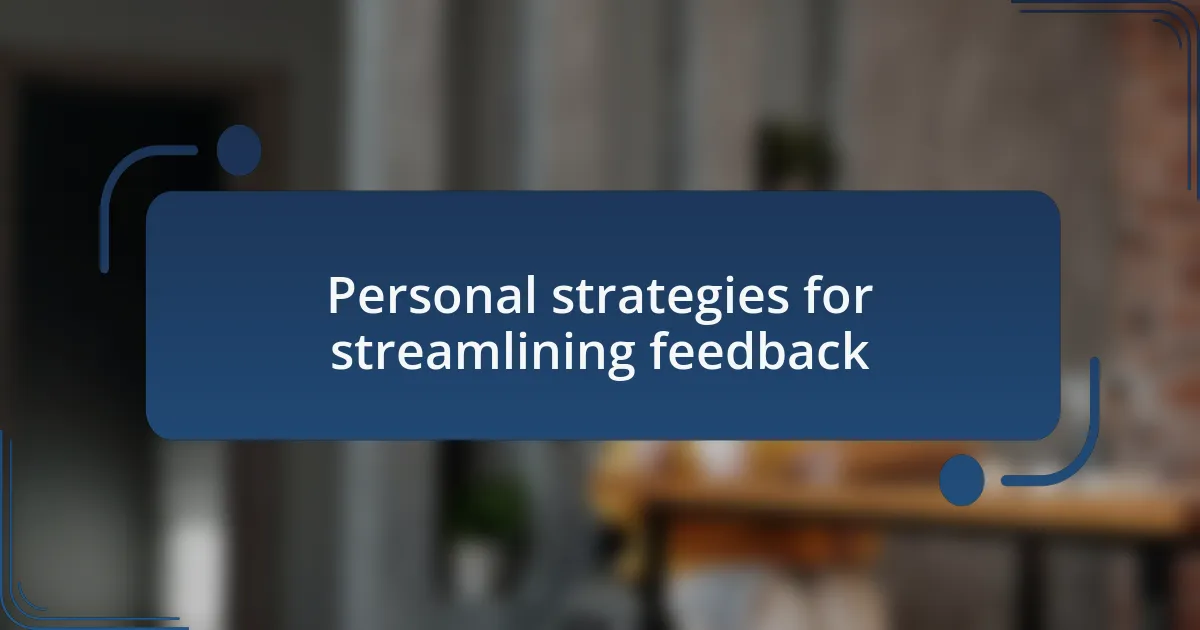 Personal strategies for streamlining feedback