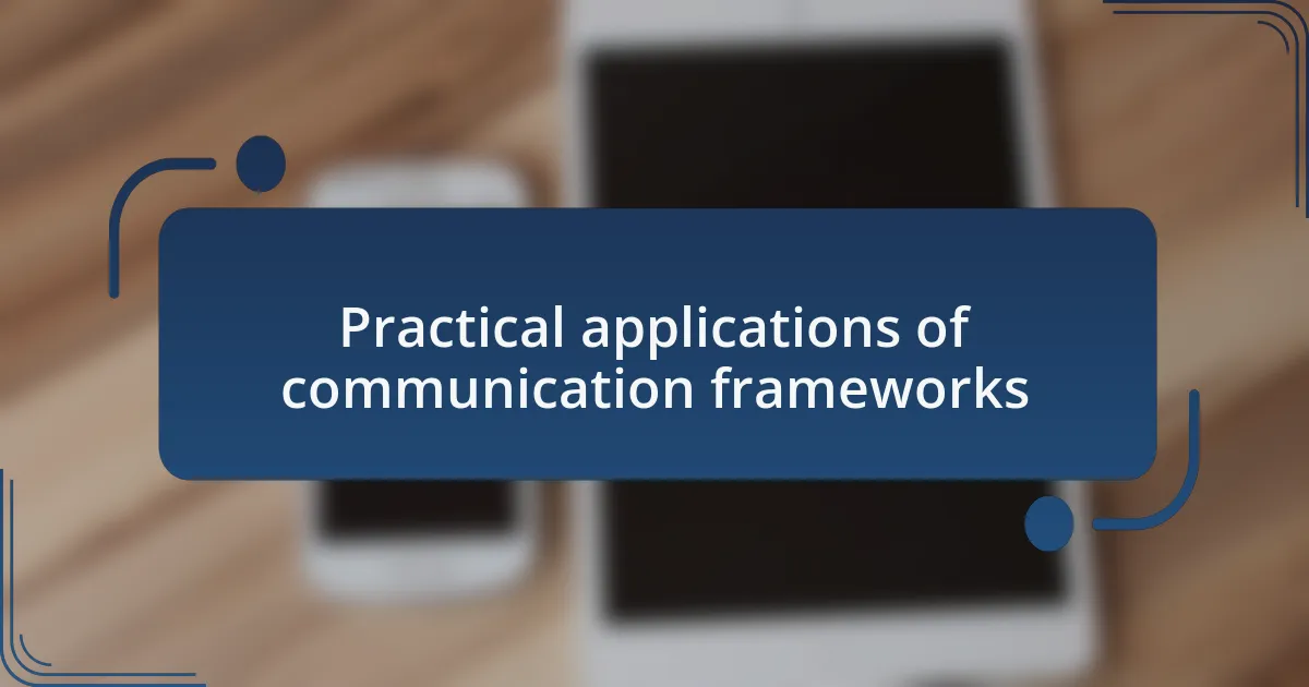 Practical applications of communication frameworks
