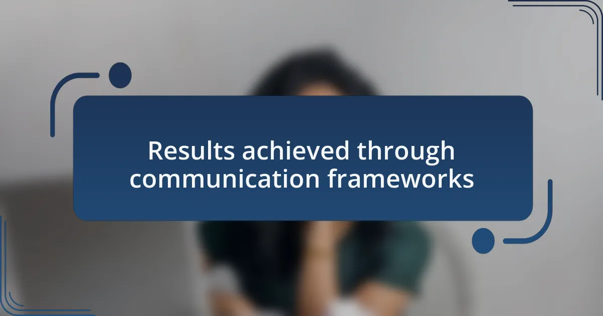 Results achieved through communication frameworks