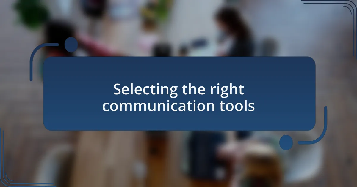Selecting the right communication tools