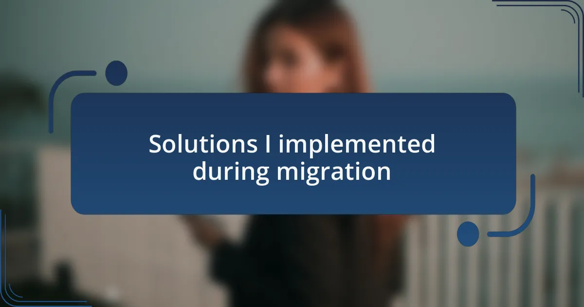 Solutions I implemented during migration