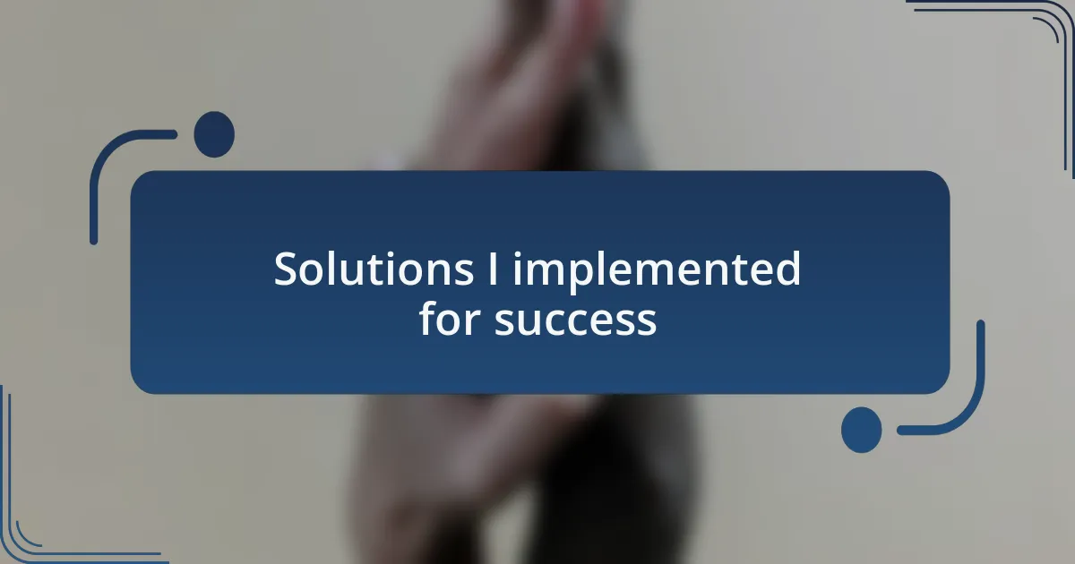 Solutions I implemented for success