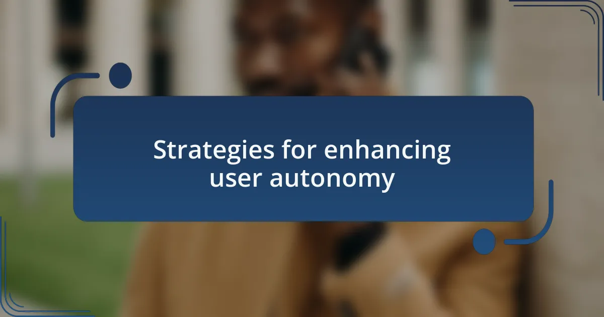 Strategies for enhancing user autonomy
