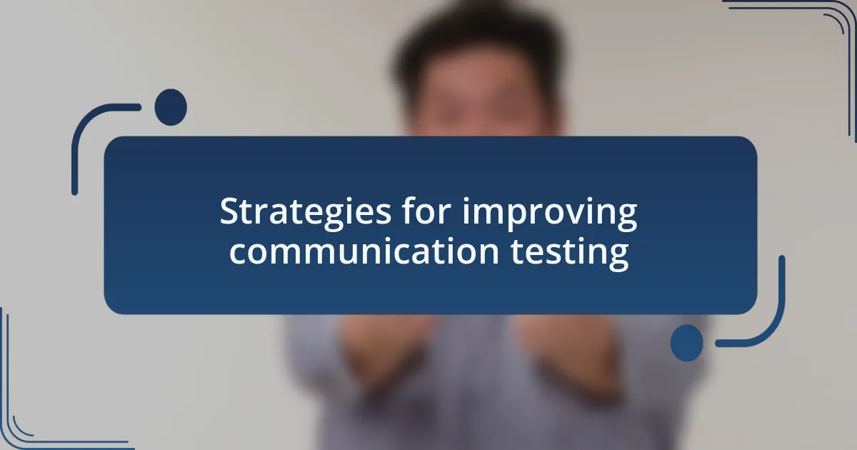Strategies for improving communication testing